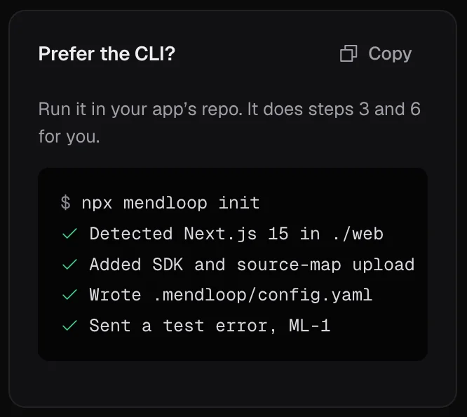 Prefer the CLI: npx mendloop init detected Next.js 15, added the SDK and source-map upload, wrote the config and sent test error ML-1.